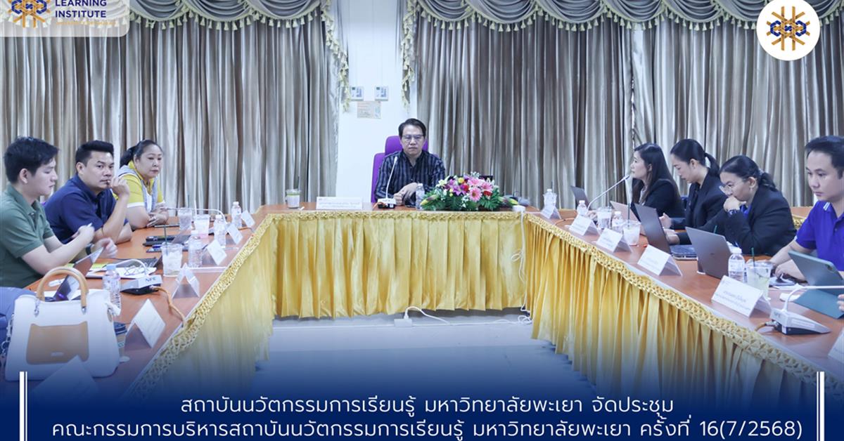 ประชุมคณะกรรมการบริหารสถาบันนวัตกรรมการเรียนรู้ มหาวิทยาลัยพะเยา ครั้งที่ 16 (7/2568)