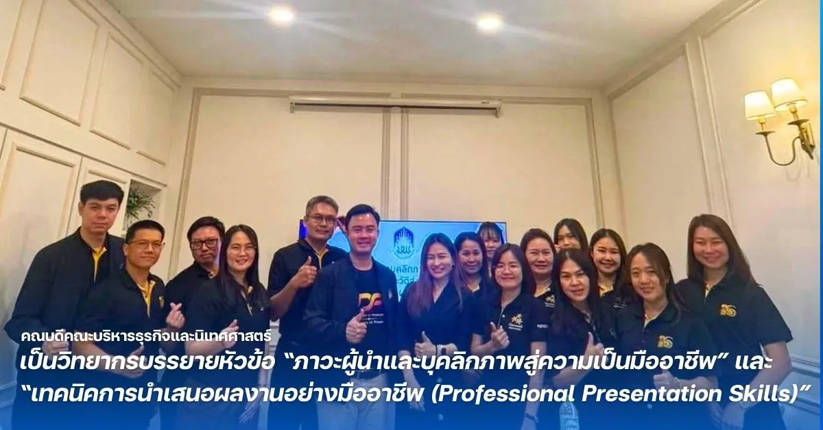 คณบดีคณะบริหารธุรกิจและนิเทศศาสตร์ เป็นวิทยากรบรรยายหัวข้อ “ภาวะผู้นำและบุคลิกภาพสู่ความเป็นมืออาชีพ” และ “เทคนิคการนำเสนอผลงานอย่างมืออาชีพ (Professional Presentation Skills)”