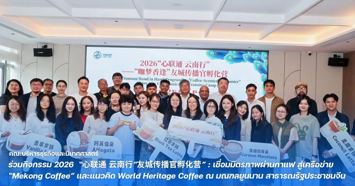 คณะบริหารธุรกิจและนิเทศศาสตร์ มหาวิทยาลัยพะเยา ร่วมกิจกรรม 2026  “心联通 云南行”友城传播官孵化营” : เชื่อมมิตรภาพผ่านกาแฟ สู่เครือข่าย “Mekong Coffee” และแนวคิด World Heritage Coffee ณ มณฑลยูนนาน สาธารณรัฐประชาชนจีน