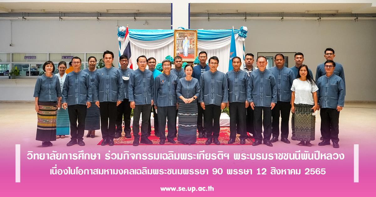 วิทยาลัยการศึกษา ร่วมกิจกรรมเฉลิมพระเกียรติฯ พระบรมราชชนนีพันปีหลวง เนื่องในโอกาสมหามงคลเฉลิมพระชนมพรรษา ๙๐ พรรษา ๑๒ สิงหาคม ๒๕๖๕