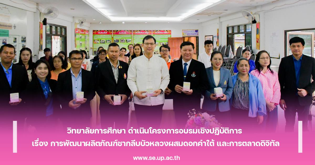 วิทยาลัยการศึกษา ดำเนินโครงการอบรมเชิงปฏิบัติการ เรื่อง การพัฒนาผลิตภัณฑ์ชากลีบบัวหลวงผสมดอกคำใต้ และการตลาดดิจิทัล