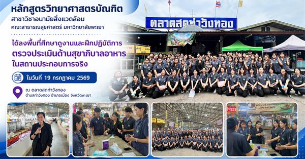 หลักสูตรอนามัยสิ่งแวดล้อม คณะสาธารณสุขศาสตร์ ม.พะเยา ลงพื้นที่ศึกษาดูงานและฝึกปฏิบัติการตรวจประเมินสุขาภิบาลอาหาร ณ ตลาดสดท่าวังทอง จังหวัดพะเยา