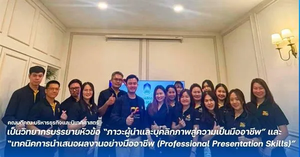คณบดีคณะบริหารธุรกิจและนิเทศศาสตร์ เป็นวิทยากรบรรยายหัวข้อ “ภาวะผู้นำและบุคลิกภาพสู่ความเป็นมืออาชีพ” และ “เทคนิคการนำเสนอผลงานอย่างมืออาชีพ (Professional Presentation Skills)”
